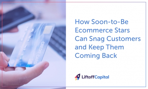 How Soon-to-Be Ecommerce Stars Can Snag Customers and Keep Them Coming Back
